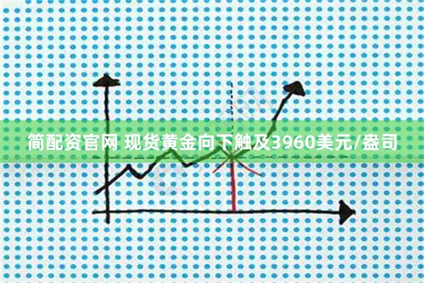 简配资官网 现货黄金向下触及3960美元/盎司