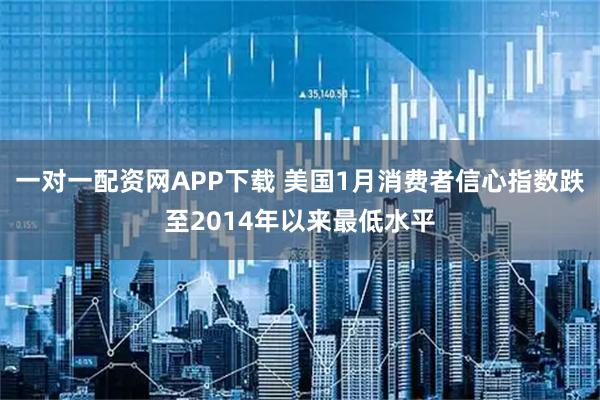 一对一配资网APP下载 美国1月消费者信心指数跌至2014年以来最低水平