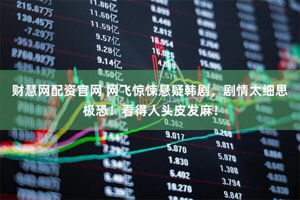 财慧网配资官网 网飞惊悚悬疑韩剧，剧情太细思极恐！看得人头皮发麻！